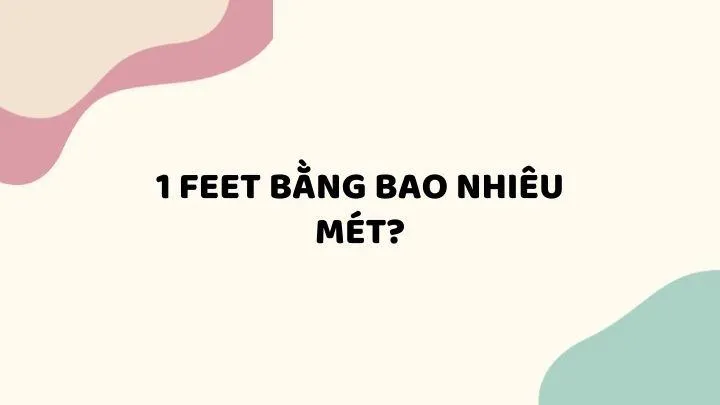 "Điểm Mặt" Đơn Vị Feet và Mét: Hai "Anh Em" Đo Chiều Dài Phổ Biến