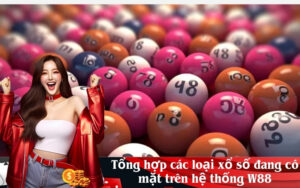 Tổng hợp các loại xổ số đang có mặt trên hệ thống W88