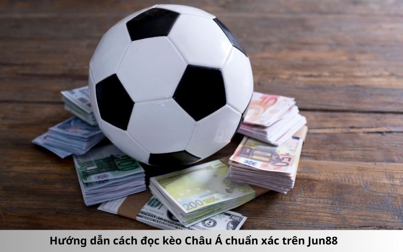 Hướng dẫn cách đọc kèo Châu Á chuẩn xác trên Jun88