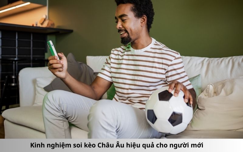 Kinh nghiệm soi kèo Châu Âu hiệu quả cho người mới
