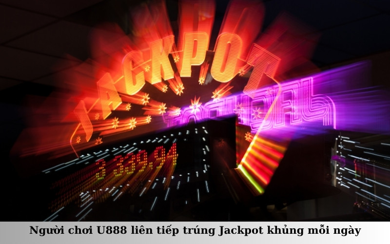 Người chơi U888 liên tiếp trúng Jackpot khủng mỗi ngày