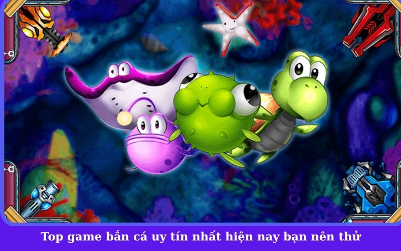 Top game bắn cá uy tín nhất hiện nay bạn nên thử